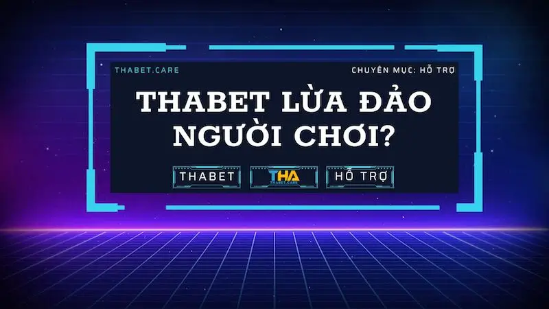 Thật hư tin đồn nhà cái thabet lừa đảo là như thế nào